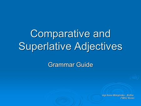 Comparative and Superlative Adjectives Grammar Guide mgr Anna Waligórska – Kotfas PWSZ Konin.