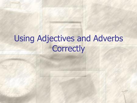 Using Adjectives and Adverbs Correctly. What are adjectives? Adjectives modify nouns or pronouns These words are all adjectives A hot day A happy camper.