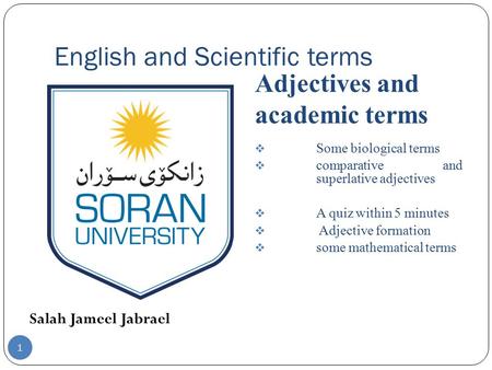 English and Scientific terms Salah Jameel Jabrael Adjectives and academic terms  Some biological terms  comparative and superlative adjectives  A quiz.