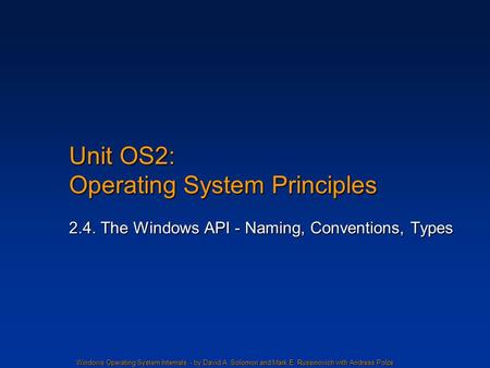 Windows Operating System Internals - by David A. Solomon and Mark E. Russinovich with Andreas Polze Unit OS2: Operating System Principles 2.4. The Windows.