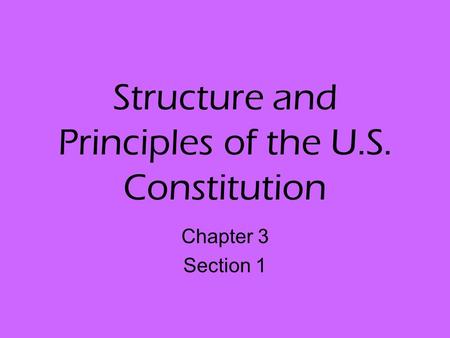 Structure and Principles of the U.S. Constitution Chapter 3 Section 1.