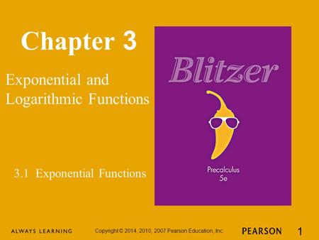 Chapter 3 Exponential and Logarithmic Functions Copyright © 2014, 2010, 2007 Pearson Education, Inc. 1 3.1 Exponential Functions.