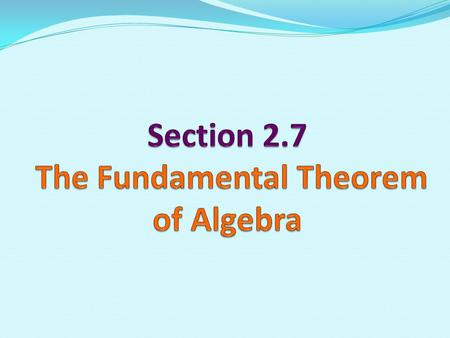 The Fundamental Theorem of Algebra 1. What is the Fundamental Theorem of Algebra? 2. Where do we use the Fundamental Theorem of Algebra?