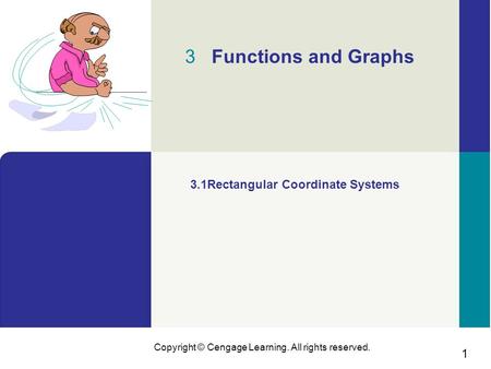 1 Copyright © Cengage Learning. All rights reserved. 3 Functions and Graphs 3.1Rectangular Coordinate Systems.