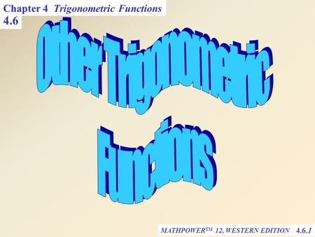 MATHPOWER TM 12, WESTERN EDITION 4.6 4.6.1 Chapter 4 Trigonometric Functions.