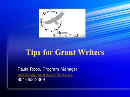 Tips for Grant Writers Paula Roop, Program Manager 804-652-3369.