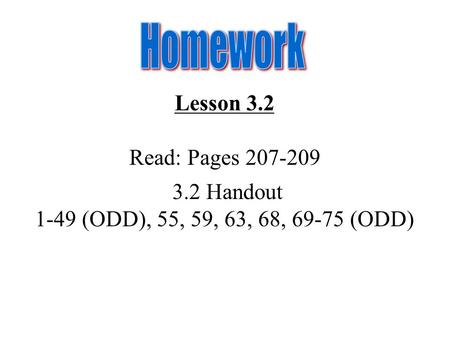 Lesson 3.2 Read: Pages 207-209 3.2 Handout 1-49 (ODD), 55, 59, 63, 68, 69-75 (ODD)