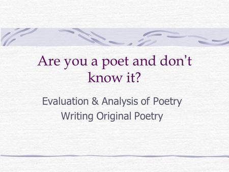 Are you a poet and don ’ t know it? Evaluation & Analysis of Poetry Writing Original Poetry.
