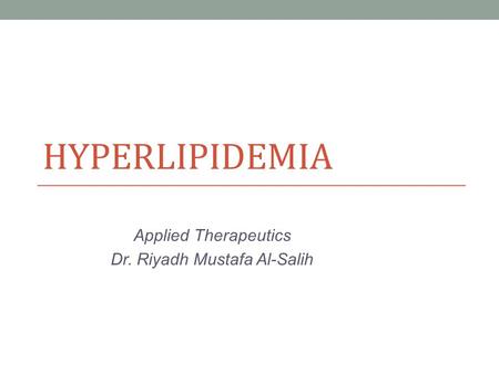HYPERLIPIDEMIA Applied Therapeutics Dr. Riyadh Mustafa Al-Salih.
