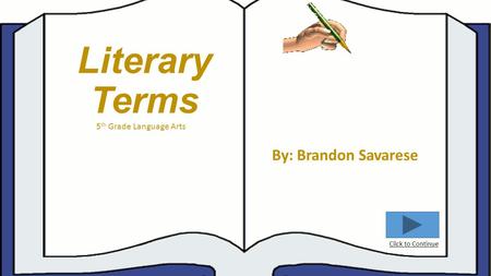 Literary Terms By: Brandon Savarese Click to Continue 5 th Grade Language Arts.
