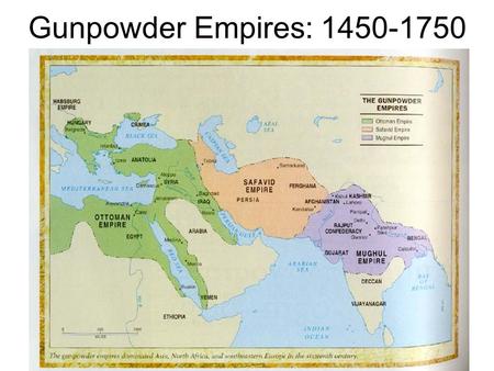 Gunpowder Empires: 1450-1750.