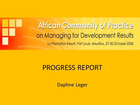PROGRESS REPORT Daphne Leger. Background Launched in Feb 2007 at Hanoi 3 rd MfDR Roundtable Two year workplan ratified by members at 1 st annual meeting.