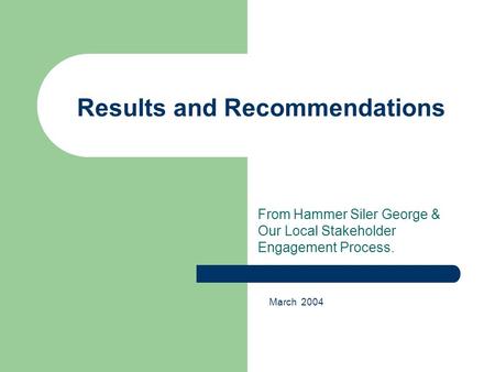 Results and Recommendations From Hammer Siler George & Our Local Stakeholder Engagement Process. March 2004.