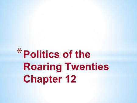 * Politics of the Roaring Twenties Chapter 12. * America Struggles with Postwar Issues SEC 1 The Effects of Peace on the Public War leaves Americans exhausted;