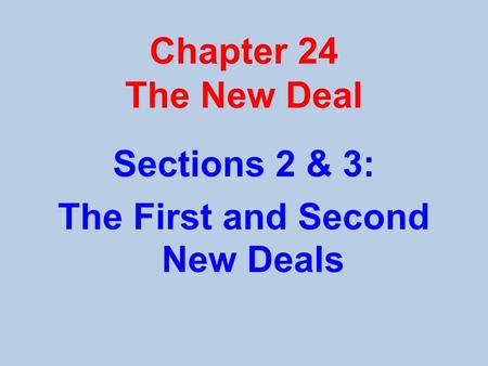 Chapter 24 The New Deal Sections 2 & 3: The First and Second New Deals.