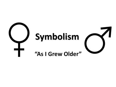 Symbolism “As I Grew Older”. Symbolism A symbol is a word or objects that stands for another word or object. The object or word can be seen with the eye.