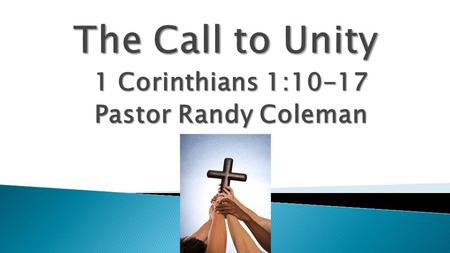 1 Corinthians 1:10-17 Pastor Randy Coleman.  “Now, dear brothers and sisters, I appeal to you by the authority of the Lord Jesus Christ to stop arguing.