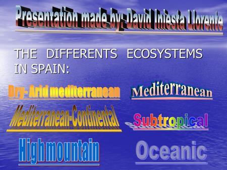 THE DIFFERENTS ECOSYSTEMS IN SPAIN:. OCEANIC ECOSYSTEM In the northwest and north of Spain. Rainfall is abundant and regular. Winter is mild and cool.