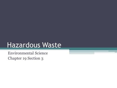 Hazardous Waste Environmental Science Chapter 19 Section 3.