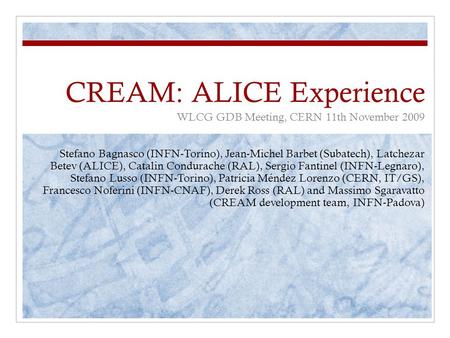 CREAM: ALICE Experience WLCG GDB Meeting, CERN 11th November 2009 Stefano Bagnasco (INFN-Torino), Jean-Michel Barbet (Subatech), Latchezar Betev (ALICE),