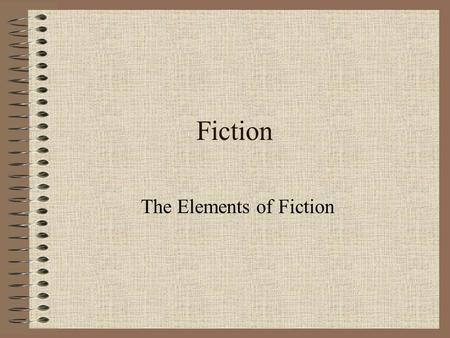 Fiction The Elements of Fiction. Fiction Fiction is narrative (story or an account of a sequence of events in the order in which they happened) writing.