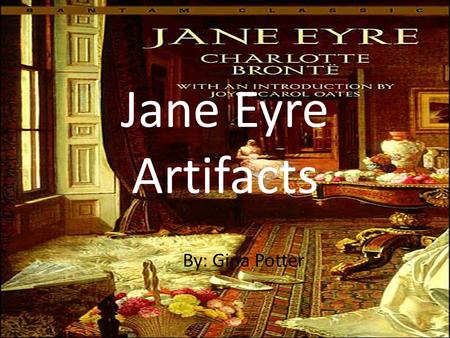 Jane Eyre Artifacts By: Gina Potter. Artifact 1  The film “The Little Princess” is about a young girl whose.