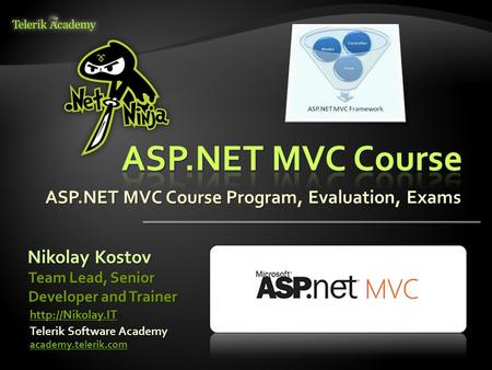 ASP.NET MVC Course Program, Evaluation, Exams Nikolay Kostov Telerik Software Academy academy.telerik.com Team Lead, Senior Developer and Trainer
