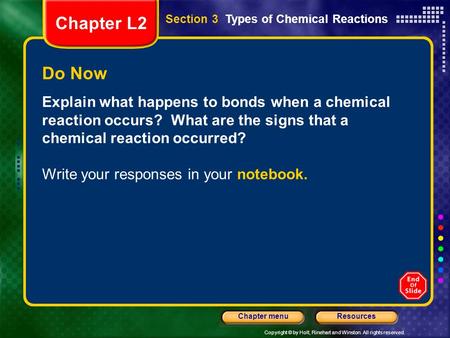 Copyright © by Holt, Rinehart and Winston. All rights reserved. ResourcesChapter menu Do Now Explain what happens to bonds when a chemical reaction occurs?