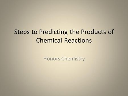 Steps to Predicting the Products of Chemical Reactions Honors Chemistry.