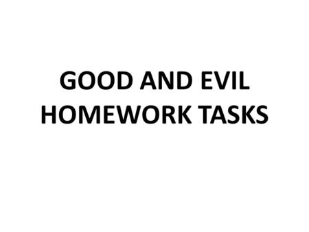 GOOD AND EVIL HOMEWORK TASKS. TASK A 10 Philosophical Questions to think about in terms of discussing issues of Good and Evil Complete worksheet responding.