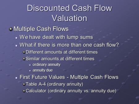 Discounted Cash Flow Valuation Multiple Cash Flows We have dealt with lump sums We have dealt with lump sums What if there is more than one cash flow?