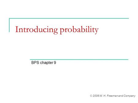 Introducing probability BPS chapter 9 © 2006 W. H. Freeman and Company.