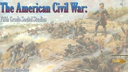 Next Slide We will be learning about the American Civil War. After the time you spend in this unit you will understand the background and causes of the.