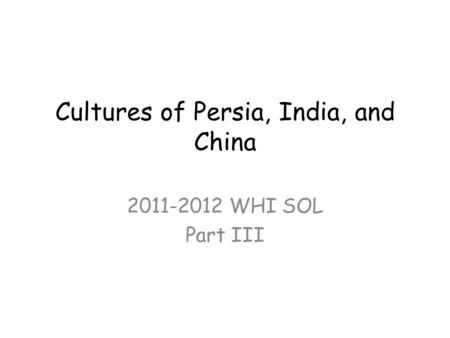 Cultures of Persia, India, and China 2011-2012 WHI SOL Part III.