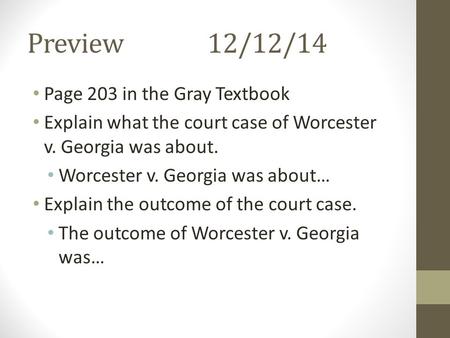 Preview12/12/14 Page 203 in the Gray Textbook Explain what the court case of Worcester v. Georgia was about. Worcester v. Georgia was about… Explain the.