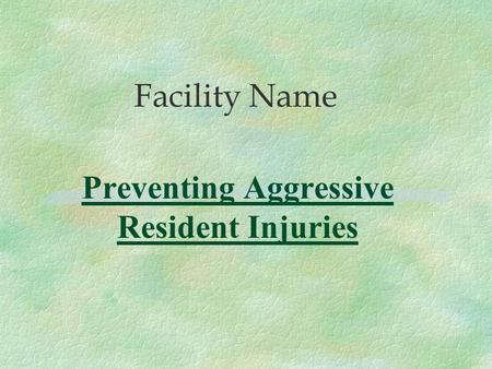 Preventing Aggressive Resident Injuries Facility Name.