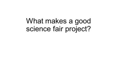 What makes a good science fair project?