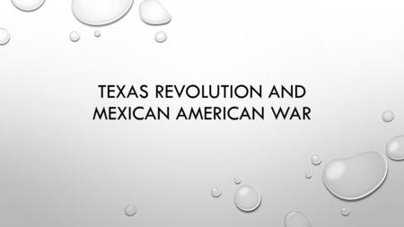 TEXAS REVOLUTION AND MEXICAN AMERICAN WAR. MANIFEST DESTINY AMERICANS’ BELIEF THAT NO ONE SHOULD STOP THE GROWTH OF THE U.S. INTO THE WEST. THIS BELIEF.