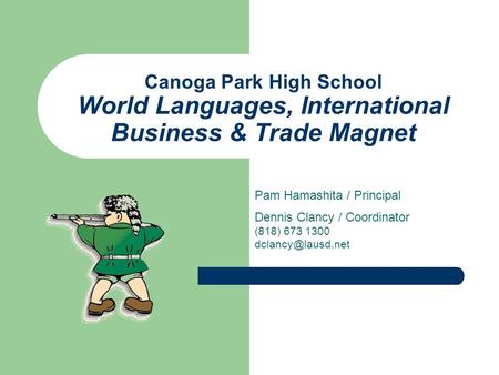 Canoga Park High School World Languages, International Business & Trade Magnet Pam Hamashita / Principal Dennis Clancy / Coordinator (818) 673 1300
