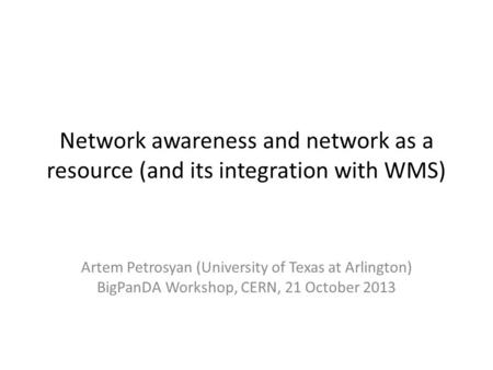 Network awareness and network as a resource (and its integration with WMS) Artem Petrosyan (University of Texas at Arlington) BigPanDA Workshop, CERN,
