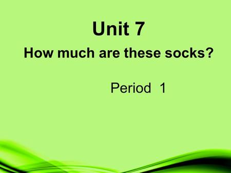 Unit 7 How much are these socks? Period 1 a T-shirt a sweater a skirt a hat pants shorts shoes socks.