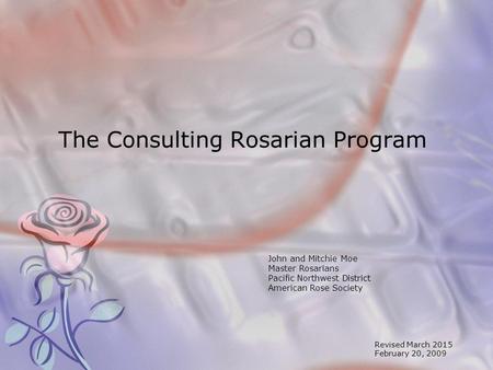 John and Mitchie Moe Master Rosarians Pacific Northwest District American Rose Society The Consulting Rosarian Program Revised March 2015 February 20,
