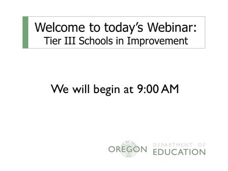 Welcome to today’s Webinar: Tier III Schools in Improvement We will begin at 9:00 AM.