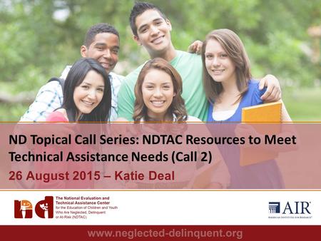 1 ND Topical Call Series: NDTAC Resources to Meet Technical Assistance Needs (Call 2) 26 August 2015 – Katie Deal.