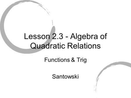 Lesson 2.3 - Algebra of Quadratic Relations Functions & Trig Santowski.