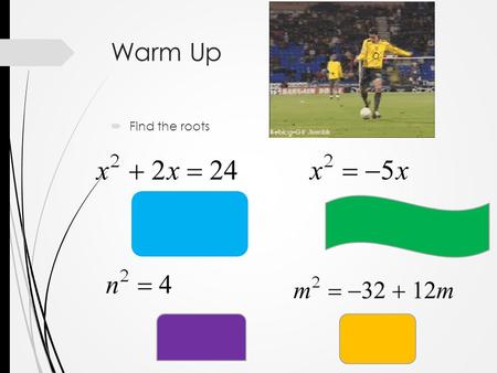 Warm Up  Find the roots. Solving Quadratic Equations by Completing the Square.