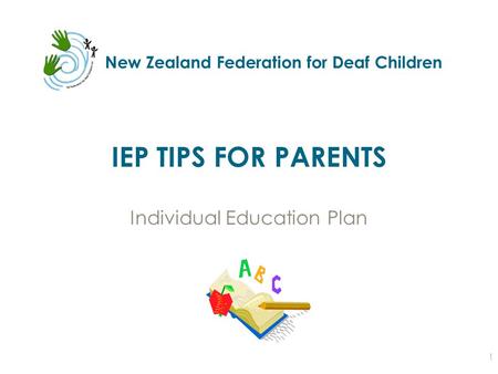 New Zealand Federation for Deaf Children IEP TIPS FOR PARENTS Individual Education Plan 1.