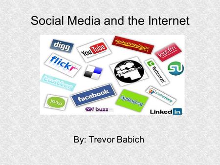 Social Media and the Internet By: Trevor Babich. Social Media Background Social media are Internet sites where people interact freely, sharing and discussing.