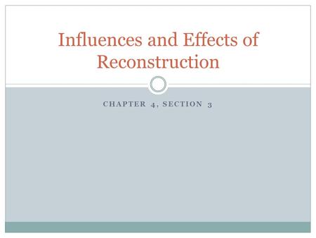 CHAPTER 4, SECTION 3 Influences and Effects of Reconstruction.