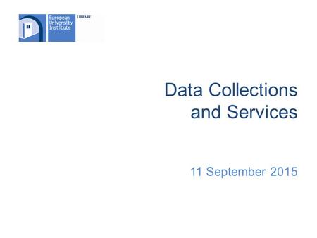 Data Collections and Services 11 September 2015. Support for Data Users Library web pages Badia Info. Office 2346 – Weekday mornings.
